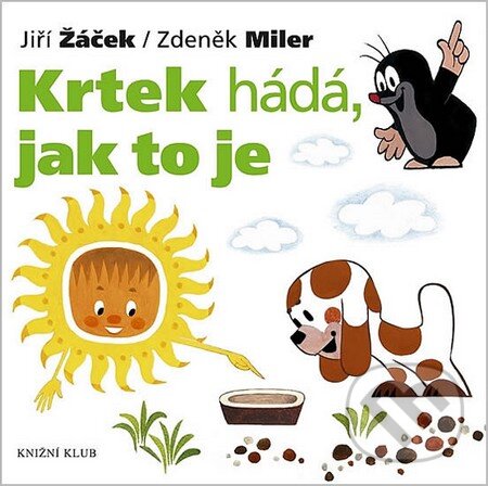 Kniha: Krtek hádá, jak to je (Jiří Žáček a Zdeněk Miler). Knižní klub, 2012 Kniha: Krtek hádá, jak to je (Jiří Žáček a Zdeněk Miler). Knižní klub, 2012