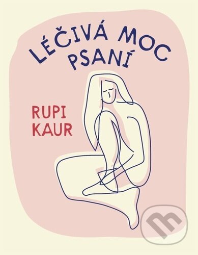 Kniha: Léčivá moc psaní (Rupi Kaur). Via, 2023 Kniha: Léčivá moc psaní (Rupi Kaur). Via, 2023