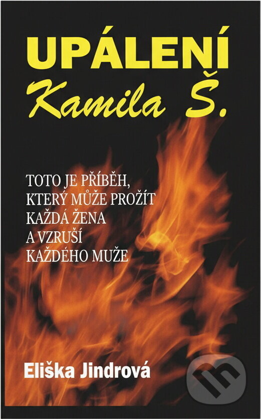 Kniha: Upálení Kamila Š. : tento příběh může prožít každá žena a vzruší každého muže (Eliška Jindrová). , 2003 Kniha: Upálení Kamila Š. : tento příběh může prožít každá žena a vzruší každého muže (Eliška Jindrová). , 2003