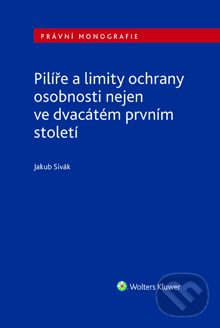 E-kniha: Pilíře a limity ochrany osobnosti nejen ve dvacátém prvním století (Jakub Sivák). Wolters Kluwer ČR, 2023 E-kniha: Pilíře a limity ochrany osobnosti nejen ve dvacátém prvním století (Jakub Sivák). Wolters Kluwer ČR, 2023
