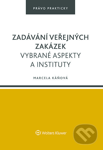 E-kniha: Zadávání veřejných zakázek. Vybrané aspekty a instituty (Marcela Káňová). Wolters Kluwer ČR, 2023 E-kniha: Zadávání veřejných zakázek. Vybrané aspekty a instituty (Marcela Káňová). Wolters Kluwer ČR, 2023
