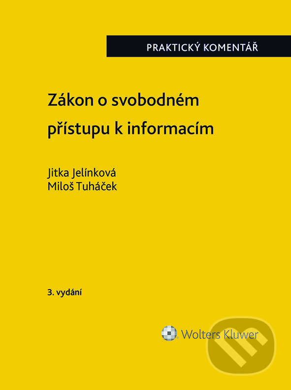 E-kniha: Zákon o svobodném přístupu k informacím. Praktický komentář. 3. vydání (Jitka Jelínková a Miloš Tuháček). Wolters Kluwer ČR, 2023 E-kniha: Zákon o svobodném přístupu k informacím. Praktický komentář. 3. vydání (Jitka Jelínková a Miloš Tuháček). Wolters Kluwer ČR, 2023
