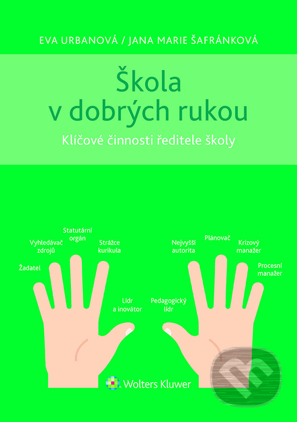 E-kniha: Škola v dobrých rukou - klíčové činnosti ředitele (nejen) střední školy (Eva Urbanová a Jana Marie Šafránková). Wolters Kluwer ČR, 2023 E-kniha: Škola v dobrých rukou - klíčové činnosti ředitele (nejen) střední školy (Eva Urbanová a Jana Marie Šafránková). Wolters Kluwer ČR, 2023