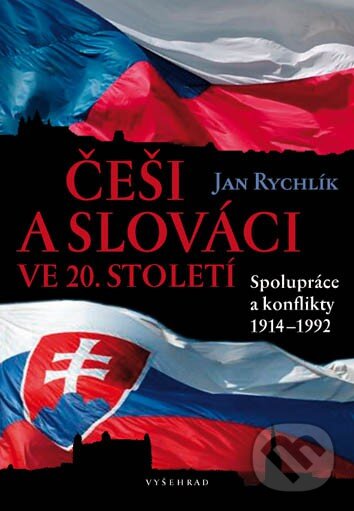 Kniha: Češi a Slováci ve 20. století (Jan Rychlík). Vyšehrad, 2015 Kniha: Češi a Slováci ve 20. století (Jan Rychlík). Vyšehrad, 2015