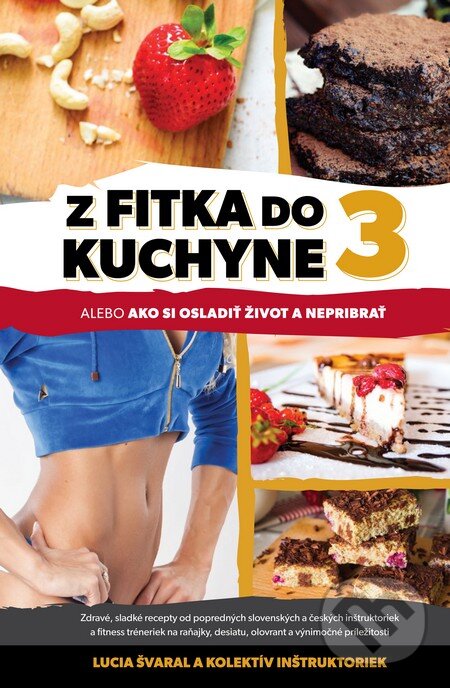 Kniha: Z fitka do kuchyne 3 (Lucia Švaral). Fitshaker, 2015 Kniha: Z fitka do kuchyne 3 (Lucia Švaral). Fitshaker, 2015