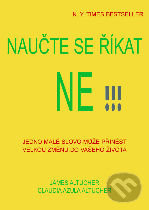 Kniha: Naučte se říkat ne!!! (Claudia Azula Altucher a James Altucher). Pragma, 2015 Kniha: Naučte se říkat ne!!! (Claudia Azula Altucher a James Altucher). Pragma, 2015