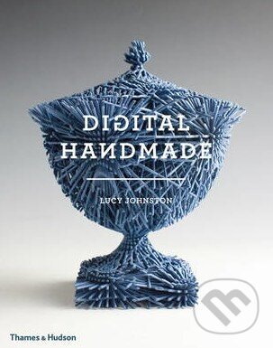 Kniha: Digital Handmade (Lucy Johnston). Thames & Hudson, 2015 Kniha: Digital Handmade (Lucy Johnston). Thames & Hudson, 2015