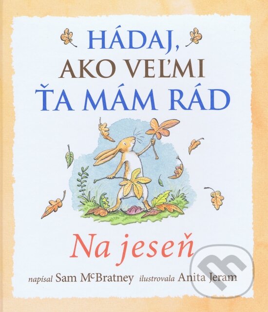 Kniha: Hádaj, ako veľmi ťa mám rád – Na jeseň (Svojtka&Co.). Svojtka&Co., 2015 Kniha: Hádaj, ako veľmi ťa mám rád – Na jeseň (Svojtka&Co.). Svojtka&Co., 2015