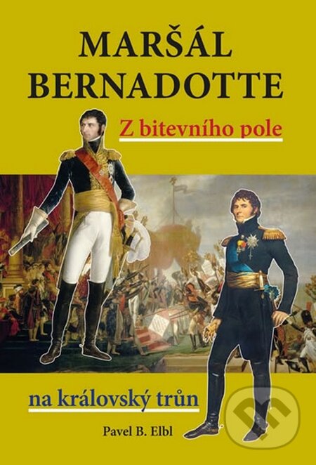 Kniha: Maršál Bernadotte (Pavel B. Elbl). Akcent, 2015 Kniha: Maršál Bernadotte (Pavel B. Elbl). Akcent, 2015