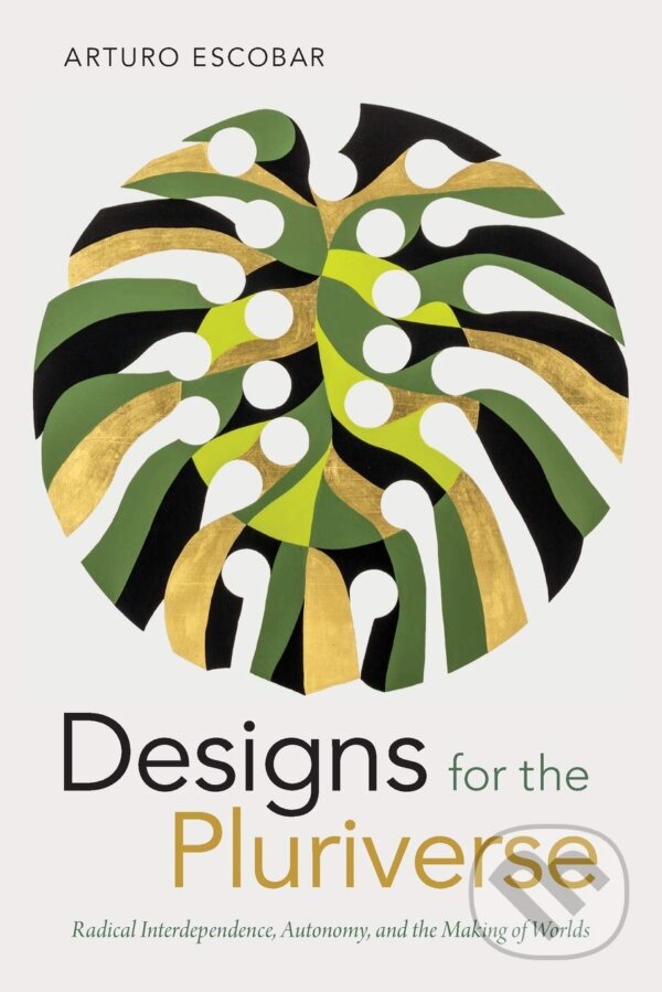 Kniha: Designs for the Pluriverse (Arturo Escobar). Combined Academic Publ., 2018 Kniha: Designs for the Pluriverse (Arturo Escobar). Combined Academic Publ., 2018