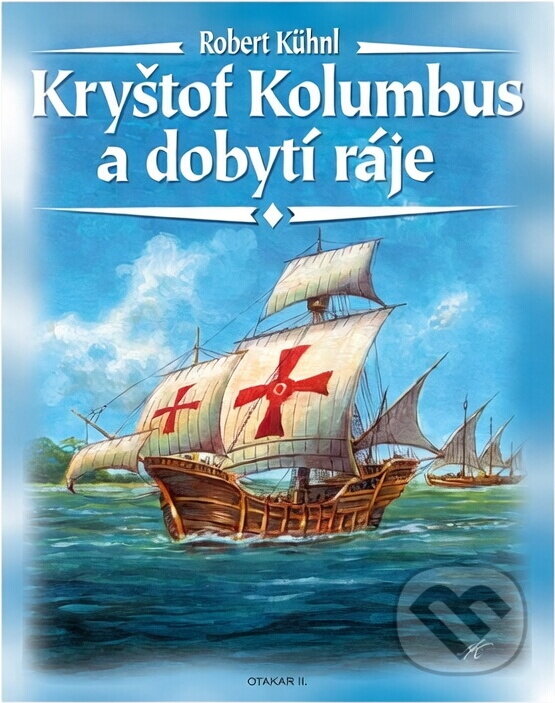 Kniha: Kryštof Kolumbus a dobytí ráje (Robert Kühnl). Otakar II., 2000 Kniha: Kryštof Kolumbus a dobytí ráje (Robert Kühnl). Otakar II., 2000