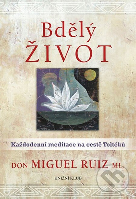 Kniha: Bdělý život (Don Miguel Ruiz). Knižní klub, 2015 Kniha: Bdělý život (Don Miguel Ruiz). Knižní klub, 2015