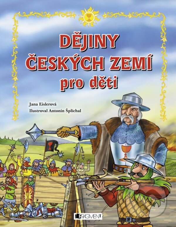 Kniha: Dějiny českých zemí pro děti (Jana Eislerová). Nakladatelství Fragment, 2015 Kniha: Dějiny českých zemí pro děti (Jana Eislerová). Nakladatelství Fragment, 2015
