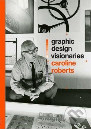 Kniha: Graphic Design Visionaries (Caroline Roberts). Laurence King Publishing, 2015 Kniha: Graphic Design Visionaries (Caroline Roberts). Laurence King Publishing, 2015