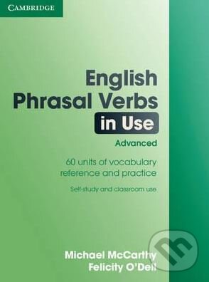 Kniha: English Phrasal Verbs in Use: Advanced (Felicity O'Dell a Michael McCarthy). Cambridge University Press, 2007 Kniha: English Phrasal Verbs in Use: Advanced (Felicity O'Dell a Michael McCarthy). Cambridge University Press, 2007