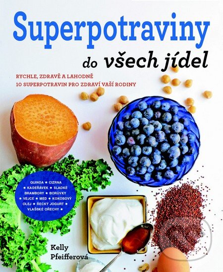 Kniha: Superpotraviny do všech jídel (Kelly Pfeiffer). Metafora, 2016 Kniha: Superpotraviny do všech jídel (Kelly Pfeiffer). Metafora, 2016