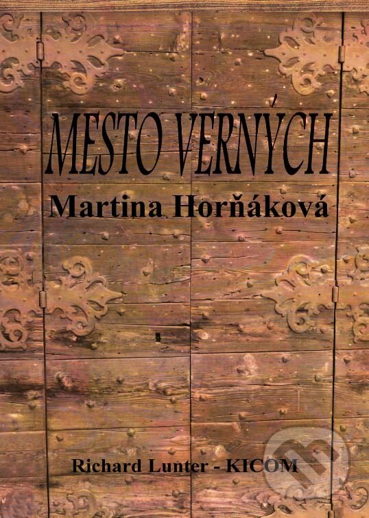 Kniha: Mesto verných (Martina Horňáková). Richard Lunter - Kicom, 2015 Kniha: Mesto verných (Martina Horňáková). Richard Lunter - Kicom, 2015