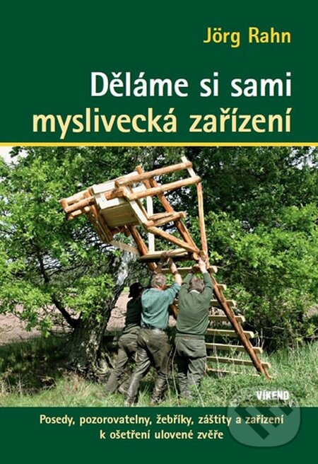 Kniha: Děláme si sami myslivecká zařízení (Jörg Rahn). Víkend, 2015 Kniha: Děláme si sami myslivecká zařízení (Jörg Rahn). Víkend, 2015
