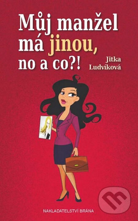 Kniha: Můj manžel má jinou, no a co?! (Jitka Ludvíková). Brána, 2015 Kniha: Můj manžel má jinou, no a co?! (Jitka Ludvíková). Brána, 2015