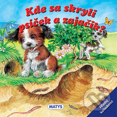 Kniha: Kde sa skryli psíček a zajačik? (Matys). Matys, 2015 Kniha: Kde sa skryli psíček a zajačik? (Matys). Matys, 2015