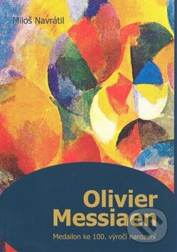 Kniha: Olivier Messiaen (Miloš Navrátil). Montanex, 2008 Kniha: Olivier Messiaen (Miloš Navrátil). Montanex, 2008