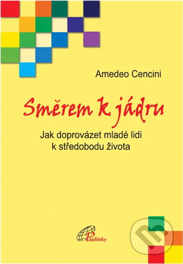 Kniha: Směrem k jádru : jak doprovázet mladé lidi k středobodu života (Amedeo Cencini). Paulínky, 2007 Kniha: Směrem k jádru : jak doprovázet mladé lidi k středobodu života (Amedeo Cencini). Paulínky, 2007
