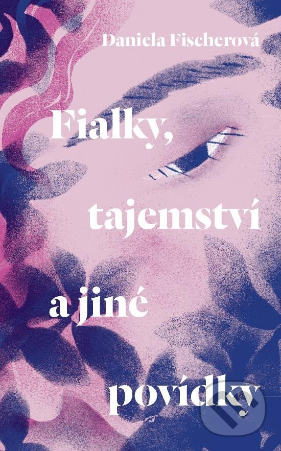 Kniha: Fialky, tajemství a jiné povídky (Daniela Fischerová). Listen, 2023 Kniha: Fialky, tajemství a jiné povídky (Daniela Fischerová). Listen, 2023