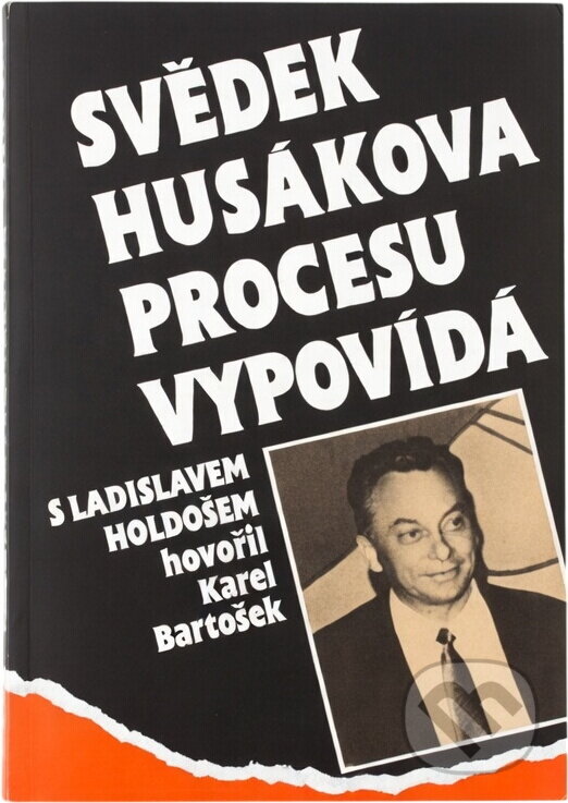 Kniha: Svědek Husákova procesu vypovídá : rozhovory Karla Bartoška s Ladislavem Holdošem o zážitcích z věznic a táborů pěti zemí, o komunistech bez moci a u moci, o Slovensku a o jiném-- (Karel Bartošek a Ladislav Holdoš). Naše vojsko, 1991 Kniha: Svědek Husákova procesu vypovídá : rozhovory Karla Bartoška s Ladislavem Holdošem o zážitcích z věznic a táborů pěti zemí, o komunistech bez moci a u moci, o Slovensku a o jiném-- (Karel Bartošek a Ladislav Holdoš). Naše vojsko, 1991