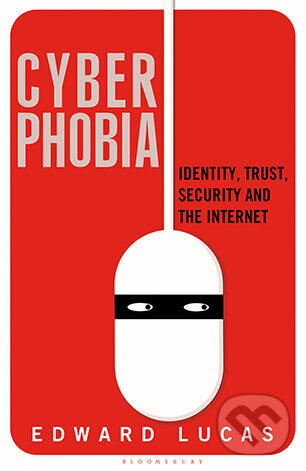Kniha: Cyberphobia (Edward Lucas). Bloomsbury, 2015 Kniha: Cyberphobia (Edward Lucas). Bloomsbury, 2015