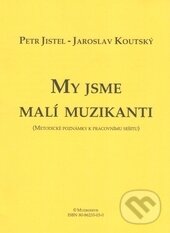 Kniha: My jsme malí muzikanti (Jaroslav Koutský a Petr Jistel). Muzikservis, 2002 Kniha: My jsme malí muzikanti (Jaroslav Koutský a Petr Jistel). Muzikservis, 2002
