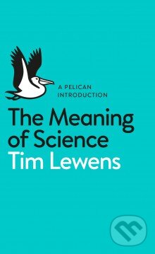 Kniha: The Meaning of Science (Tim Lewens). Penguin Books, 2015 Kniha: The Meaning of Science (Tim Lewens). Penguin Books, 2015