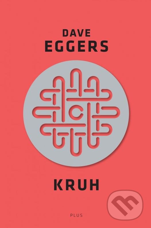 Kniha: Kruh (Dave Eggers). Plus, 2015 Kniha: Kruh (Dave Eggers). Plus, 2015