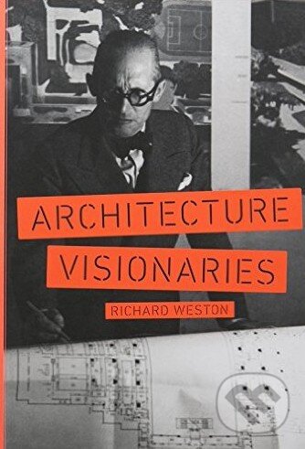 Kniha: Architecture Visionaries (Richard Weston). Laurence King Publishing, 2015 Kniha: Architecture Visionaries (Richard Weston). Laurence King Publishing, 2015