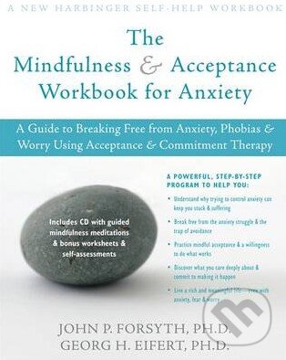 Kniha: The Mindfulness and Acceptance Workbook for Anxiety (John P. Forsyth a Georg H. Eifert). Harbinger, 2008 Kniha: The Mindfulness and Acceptance Workbook for Anxiety (John P. Forsyth a Georg H. Eifert). Harbinger, 2008