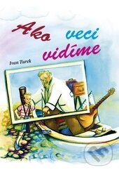 Kniha: Ako veci vidíme (Ivan Turek). EDIS, 2015 Kniha: Ako veci vidíme (Ivan Turek). EDIS, 2015