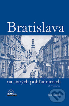 Bratislava na starých pohľadniciach - Ján Lacika, DAJAMA, 2015