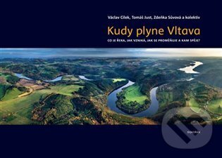 Kniha: Kudy plyne Vltava (Václav Cílek a kolektiv). Dokořán, 2023 Kniha: Kudy plyne Vltava (Václav Cílek a kolektiv). Dokořán, 2023