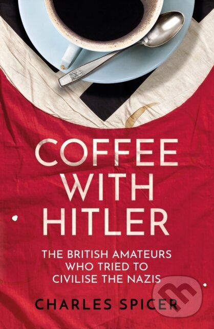 Kniha: Coffee with Hitler (Charles Spicer). Oneworld, 2023 Kniha: Coffee with Hitler (Charles Spicer). Oneworld, 2023