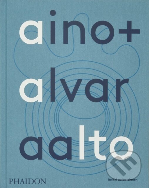 Kniha: Aino + Alvar Aalto (Heikki Aalto-Alanen). Phaidon, 2023 Kniha: Aino + Alvar Aalto (Heikki Aalto-Alanen). Phaidon, 2023