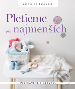 Kniha: Pletieme pre najmenších (Catherine Bouquerel). Slovart, 2016 Kniha: Pletieme pre najmenších (Catherine Bouquerel). Slovart, 2016