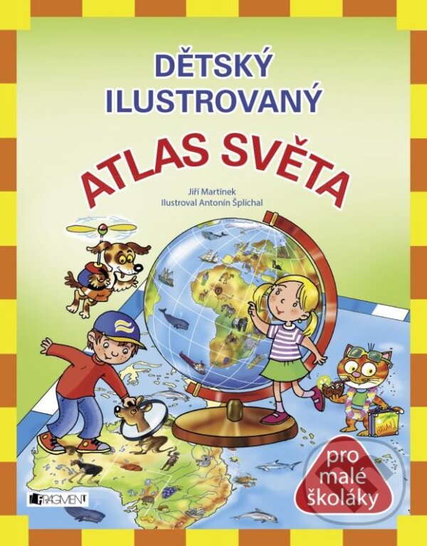 Kniha: Dětský ilustrovaný atlas světa (Jiří Martínek). Nakladatelství Fragment, 2015 Kniha: Dětský ilustrovaný atlas světa (Jiří Martínek). Nakladatelství Fragment, 2015