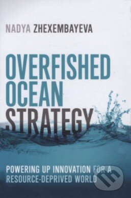 Kniha: Overfished Ocean Strategy (Nadya Zhexembayeva). Berrett-Koehler Publishers, 2014 Kniha: Overfished Ocean Strategy (Nadya Zhexembayeva). Berrett-Koehler Publishers, 2014