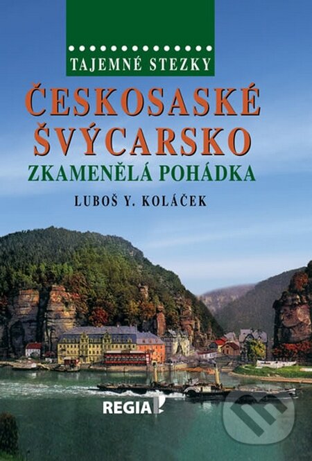 Kniha: Tajemné stezky - Českosaské Švýcarsko - Zkamenělá pohádka (Luboš Y. Koláček). Regia, 2015 Kniha: Tajemné stezky - Českosaské Švýcarsko - Zkamenělá pohádka (Luboš Y. Koláček). Regia, 2015
