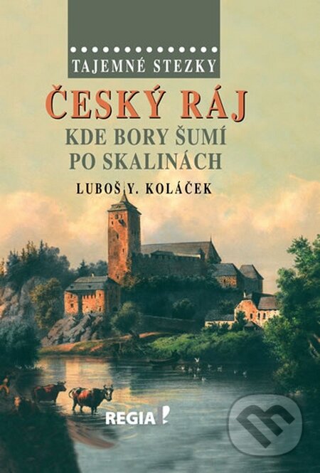 Kniha: Tajemné stezky – Český ráj - Kde bory šumí po skalinách (Luboš Y. Koláček). Regia, 2015 Kniha: Tajemné stezky – Český ráj - Kde bory šumí po skalinách (Luboš Y. Koláček). Regia, 2015