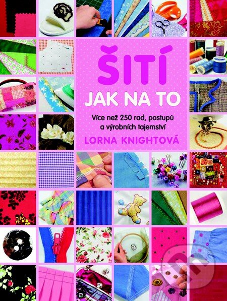 Kniha: Šití - Jak na to (Lorna Knight). Metafora, 2016 Kniha: Šití - Jak na to (Lorna Knight). Metafora, 2016
