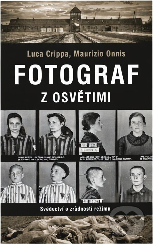Kniha: Fotograf z Osvětimi : svědectví o zrůdnosti režimu (Luca Crippa a Maurizio Onnis). , 2019 Kniha: Fotograf z Osvětimi : svědectví o zrůdnosti režimu (Luca Crippa a Maurizio Onnis). , 2019