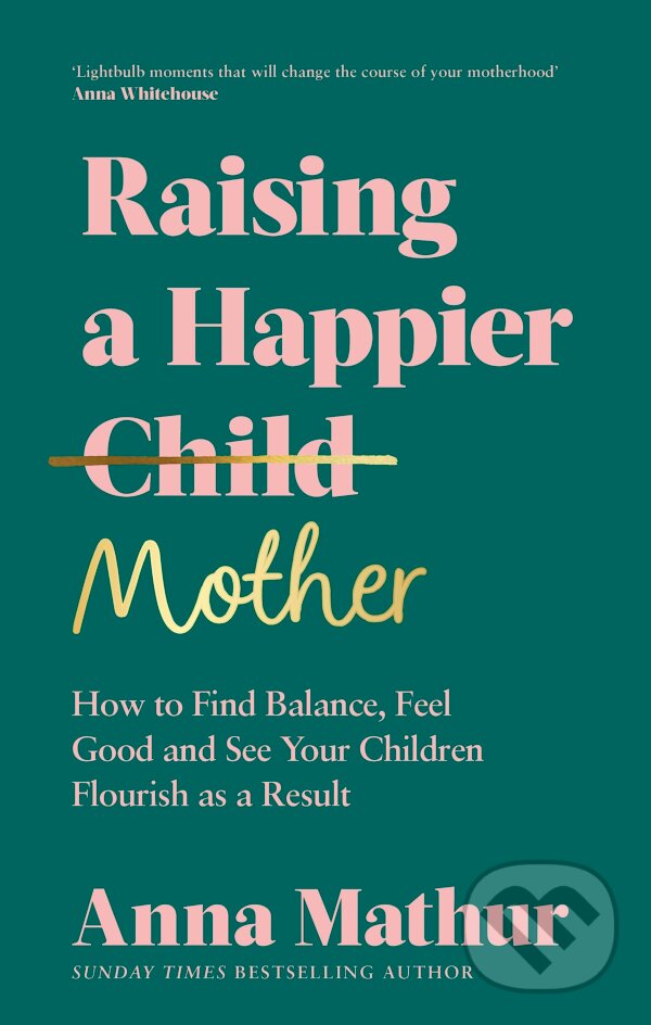 Kniha: Raising A Happier Mother (Anna Mathur). Penguin Books, 2023 Kniha: Raising A Happier Mother (Anna Mathur). Penguin Books, 2023