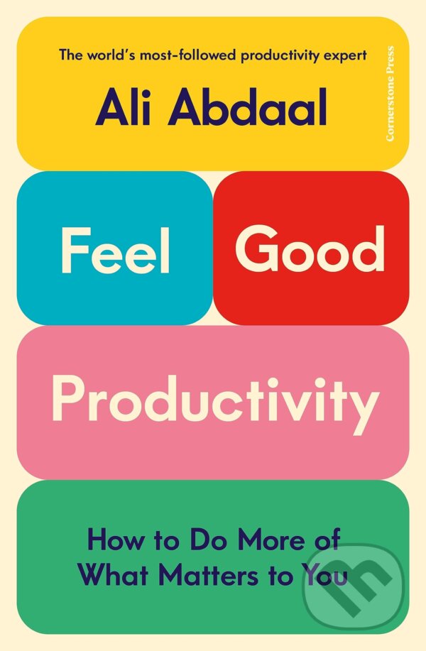 Kniha: Feel-Good Productivity (Ali Abdaal). Cornerstone, 2023 Kniha: Feel-Good Productivity (Ali Abdaal). Cornerstone, 2023