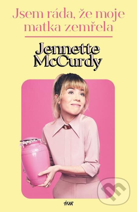 E-kniha: Jsem ráda, že moje matka zemřela (Jennette McCurdy). Ikar CZ, 2023 E-kniha: Jsem ráda, že moje matka zemřela (Jennette McCurdy). Ikar CZ, 2023