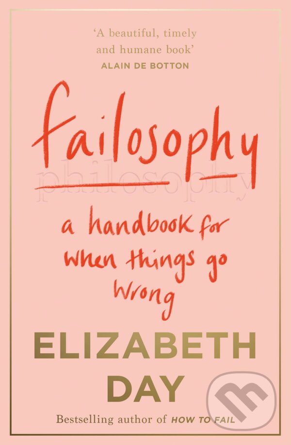 Kniha: Failosophy: A Handbook For When Things Go Wrong (Elizabeth Day). One More Chapter, 2021 Kniha: Failosophy: A Handbook For When Things Go Wrong (Elizabeth Day). One More Chapter, 2021